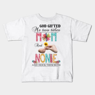 God Gifted Me Two Titles Mom And Nonnie And I Rock Them Both Wildflowers Valentines Mothers Day Kids T-Shirt